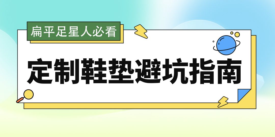 扁平足星人必看！定制鞋垫避坑指南